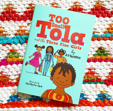 Too Small Tola and the Three Fine Girls | Atinuke, Iwu